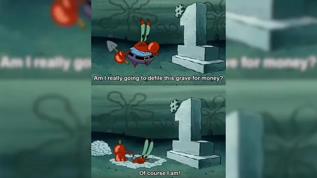 Am I Really Going To Defile This Grave For Money? Of Course I Am! meme card