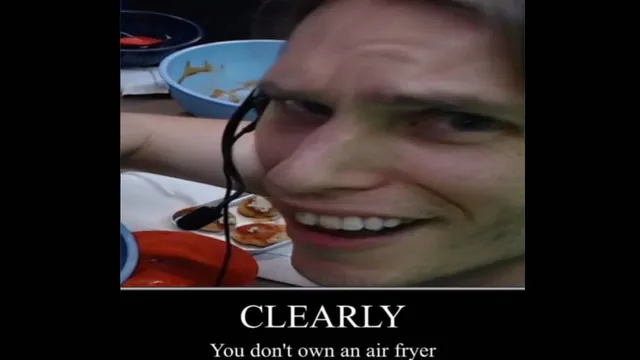 Clearly You Don't Own An Air Fryer meme card