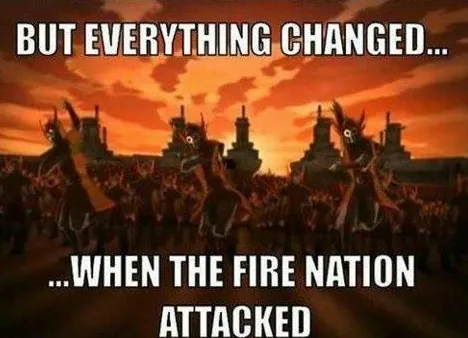 Everything Changed When The Fire Nation Attacked meme card