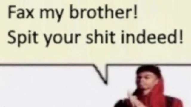Fax My Brother! Spit Your Shit Indeed! meme card