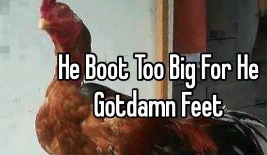 He Boot Too Big For He Gotdamn Feet meme card