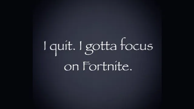 I Quit. I Gotta Focus on Fortnite meme card
