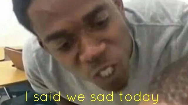 Carte meme I Said We Sad Today