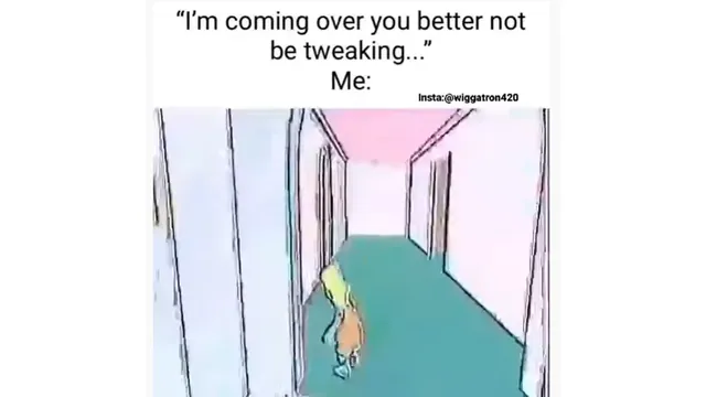 I'm Coming Over You Better Not Be Tweaking meme card