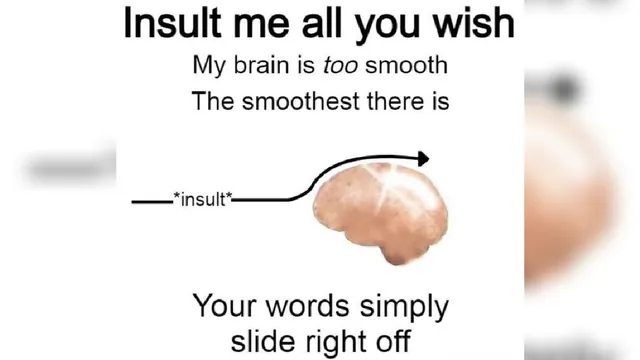 Insult Me All You Wish My Brain Is Too Smooth meme card