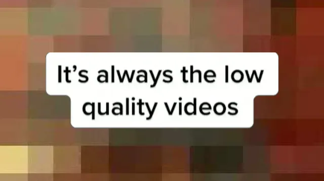Carte meme It’s Always The Low-Quality Videos