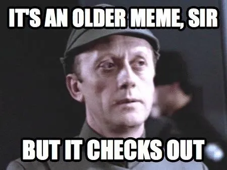 It's an Older Meme, But It Checks Out meme card