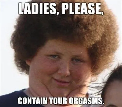 Carte meme Ladies, Please, Contain Your Orgasms