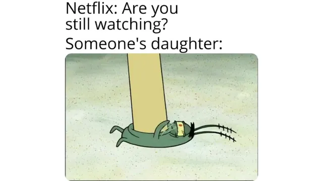 Netflix: Are You Still Watching? Someone's Daughter: meme card