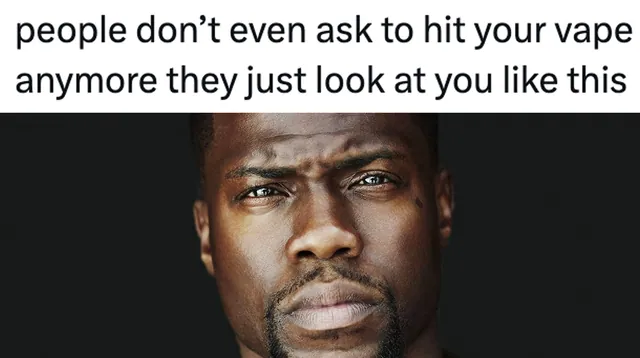 People Don't Even Ask To Hit Your Vape Anymore They Just Look at You Like This meme card