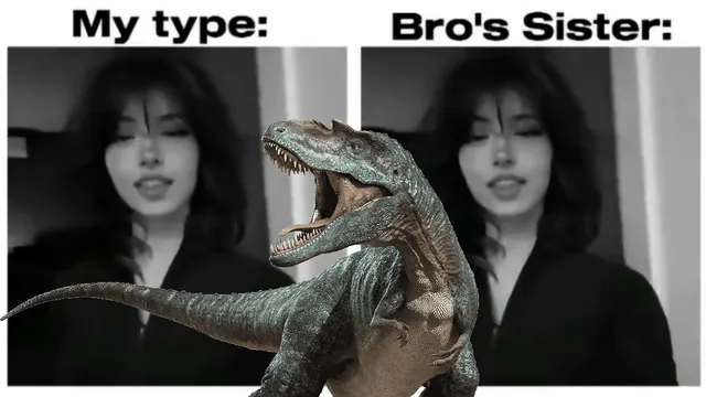 Unexpected Dinosaur Edits / My Type, Bro's Sister, Dinosaurs meme card