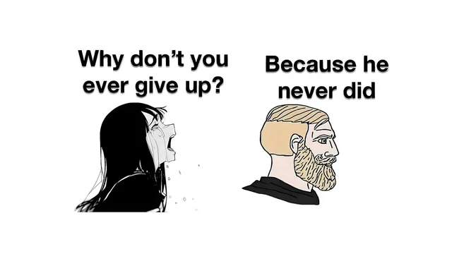 Carte meme Why Don’t You Ever Give Up? Because He Never Did