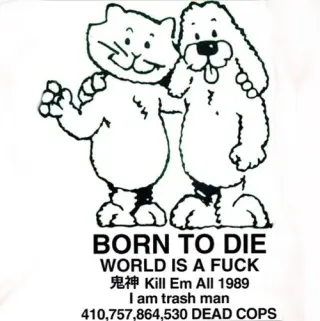 BORN TO DIE / WORLD IS A FUCK / Kill Em All 1989 / I am trash man / 410,757,864,... meme card, legendary rarity